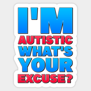 I'm Autistic, What's Your Excuse! Sticker